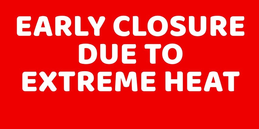 Early Closure Due to Extreme Heat